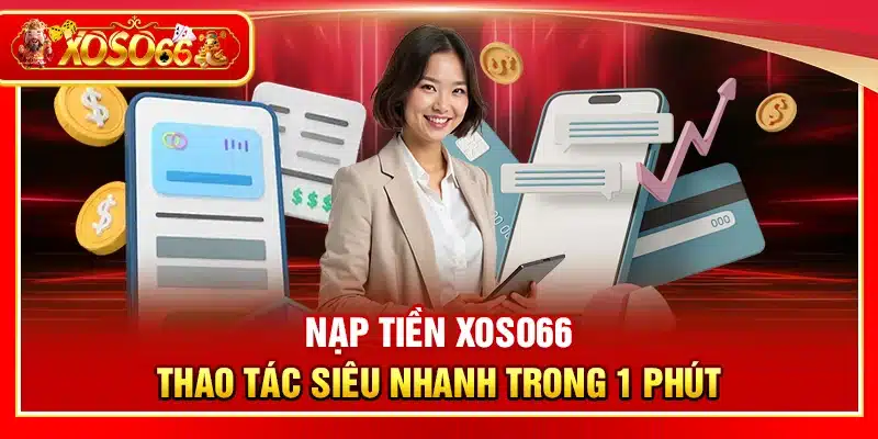 Nạp Tiền Xoso66 – Thao tác siêu nhanh trong 1 phút