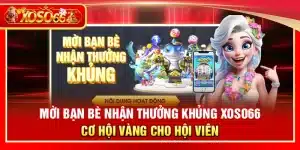 Mời bạn bè nhận thưởng khủng Xoso66 – Cơ hội vàng cho hội viên