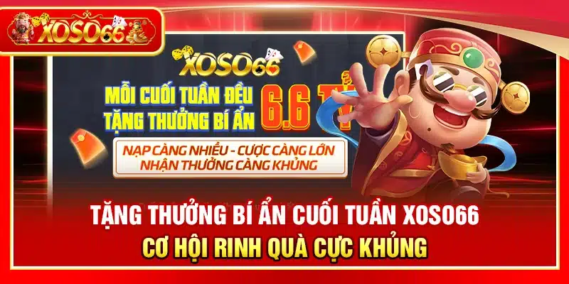 Tặng thưởng bí ẩn cuối tuần Xoso66 – Cơ hội rinh quà cực khủng
