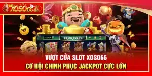 Vượt cửa slot Xoso66 – Cơ hội chinh phục jackpot cực lớn