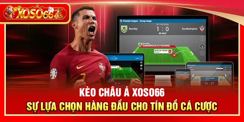 Kèo châu Á Xoso66 – Sự lựa chọn hàng đầu cho tín đồ cá cược