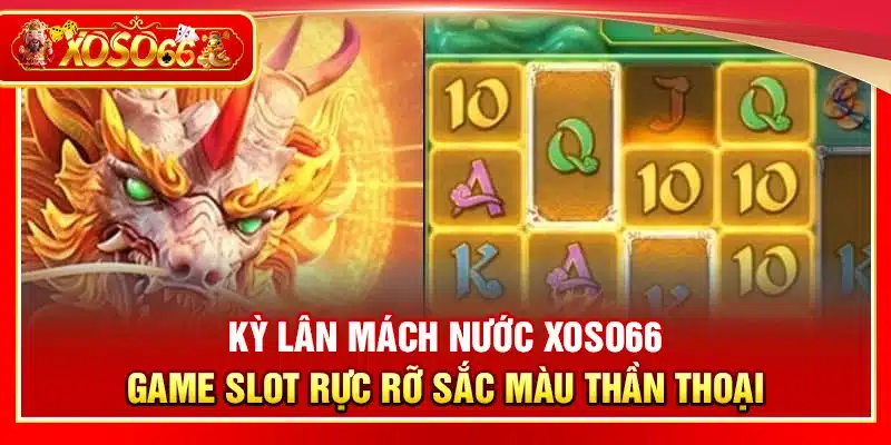 Kỳ Lân Mách Nước Xoso66 – Game slot rực rỡ sắc màu thần thoại
