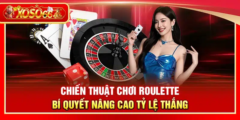 Chiến thuật chơi Roulette – Bí quyết nâng cao tỷ lệ thắng
