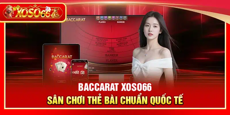 Baccarat Xoso66 – Sân chơi thẻ bài chuẩn quốc tế