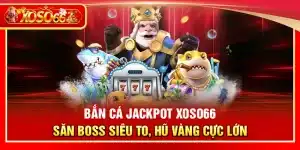 Bắn cá Jackpot Xoso66 – Săn boss siêu to, hũ vàng cực lớn