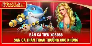 Bắn cá Tiên Xoso66 – Săn cá thần thoại thưởng cực khủng