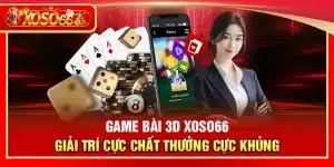 Game bài 3D Xoso66 – Giải trí cực chất thưởng cực khủng