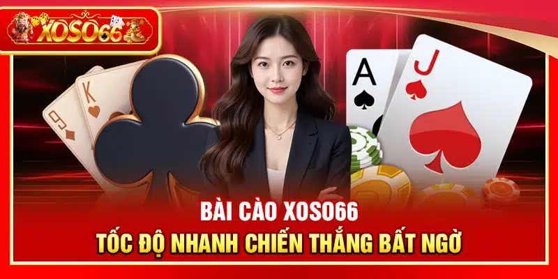 Bài cào Xoso66 – Tốc độ nhanh chiến thắng bất ngờ