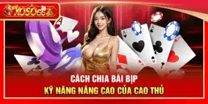 Cách chia bài bịp – Kỹ năng nâng cao của cao thủ