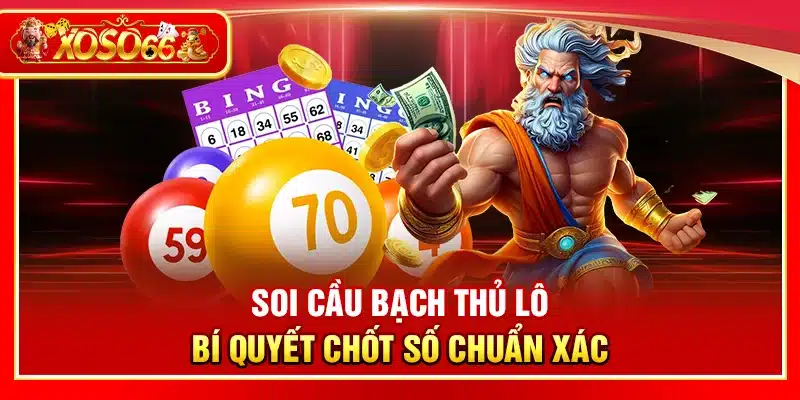 Soi cầu bạch thủ lô – Bí quyết chốt số chuẩn xác