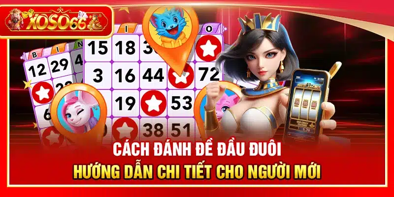 Cách đánh đề đầu đuôi – Hướng dẫn chi tiết cho người mới
