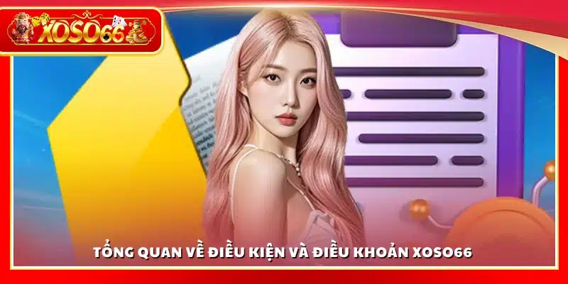 Tổng quan về các quy định điều kiện điều khoản của Xoso66