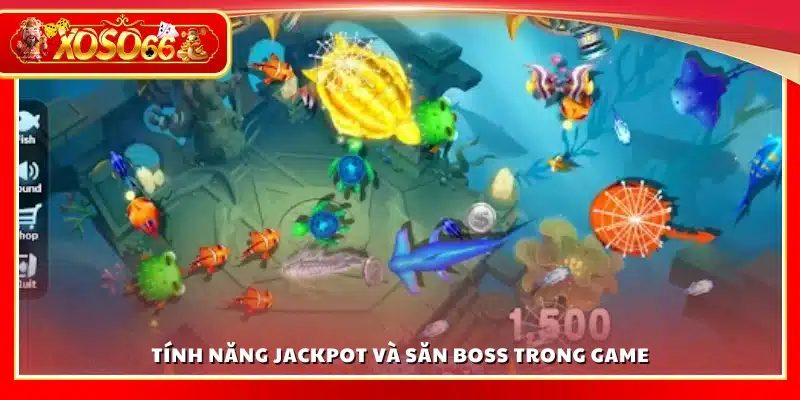 Các tính năng Jackpot và săn boss trong game 