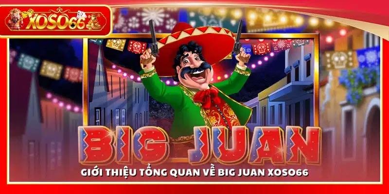 Trải nghiệm Big Juan sôi động