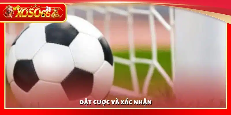 Xác nhận và hoàn tất đặt cược