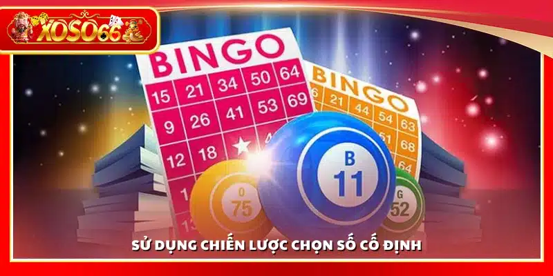 Cách chơi xổ số keno áp dụng chiến lược chọn số cố định