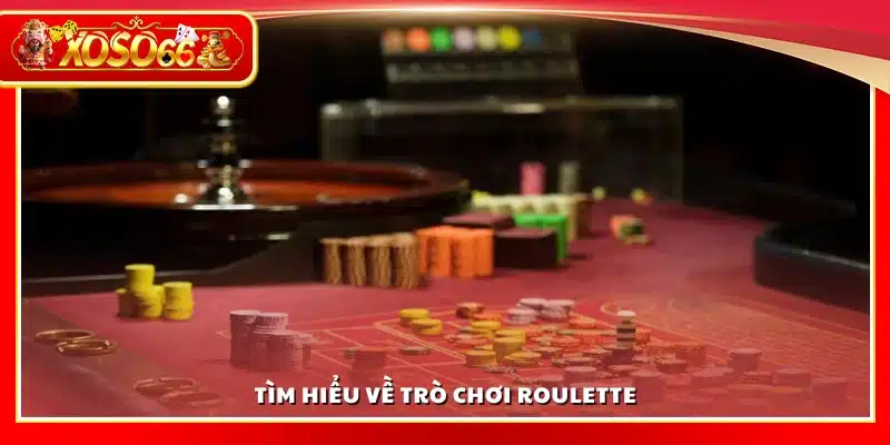 Khám phá về trò chơi Roulette