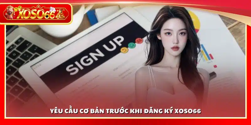 Điều kiện cần có trước khi đăng ký Xoso66