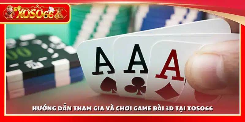 Cách tham gia game bài 3D trên Xoso66