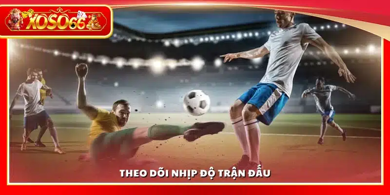 Quan sát nhịp độ của trận đấu