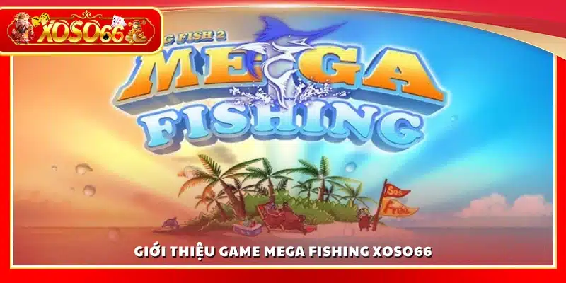 Mega Fishing Xoso66 là trò chơi bắn cá thú vị