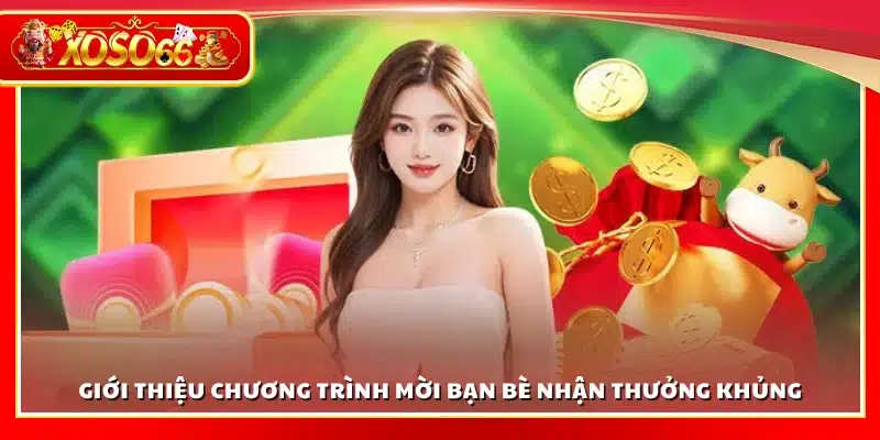 Giới thiệu ưu đãi mời bạn bè nhận thưởng khủng tại Xoso66