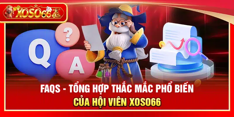 FAQs - Tổng hợp thắc mắc phổ biến của hội viên Xoso66
