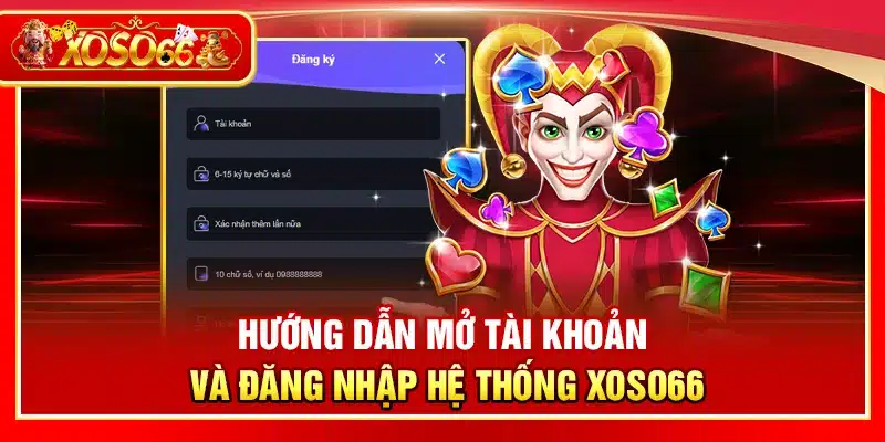 Hướng dẫn mở tài khoản và đăng nhập hệ thống Xoso66